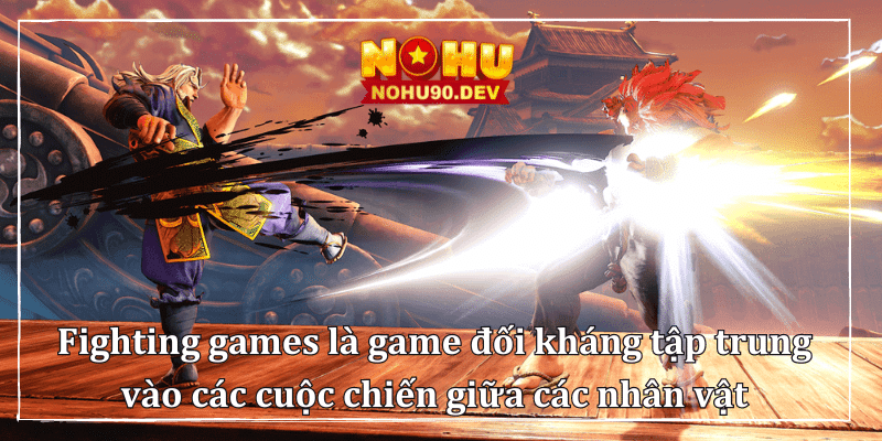 Fighting games là game đối kháng tập trung vào các cuộc chiến giữa các nhân vật