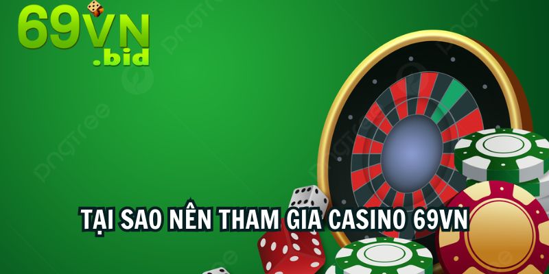 Tại sao nên tham gia Casino 69VN