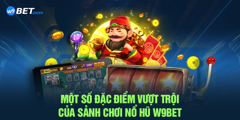 Một số đặc điểm vượt trội của sảnh chơi nổ hũ W9BET