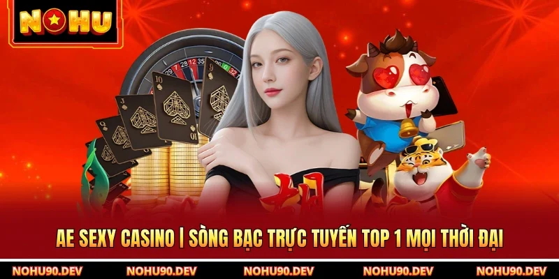 AE Sexy Casino | Sòng Bạc Trực Tuyến Top 1 Mọi Thời Đại