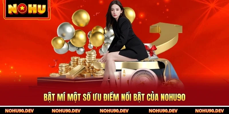Bật mí một số ưu điểm nổi bật của NOHU90