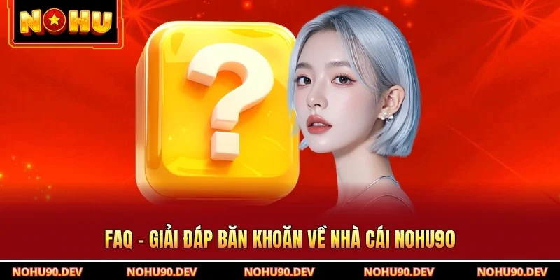 FAQ - Giải đáp băn khoăn về nhà cái NOHU90