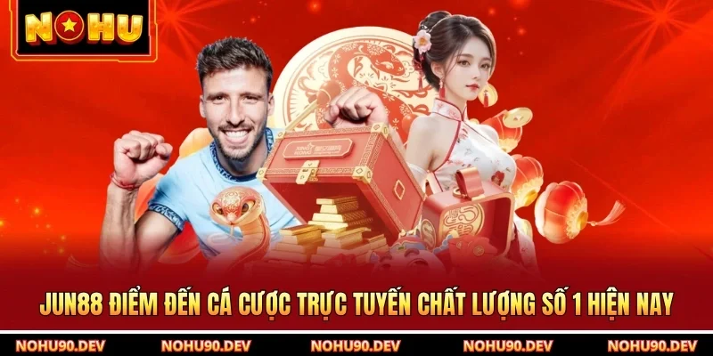 JUN88 Điểm Đến Cá Cược Trực Tuyến Chất Lượng Số 1 Hiện Nay