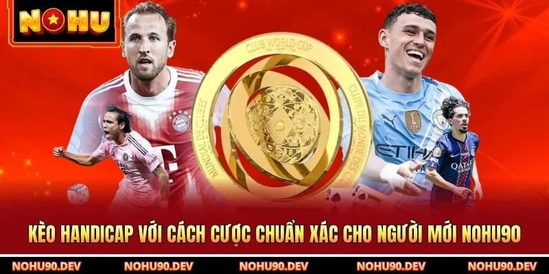 Kèo Handicap Với Cách Cược Chuẩn Xác Cho Người Mới NOHU90
