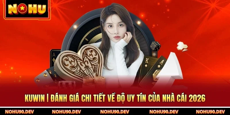 KUWIN | Đánh Giá Chi Tiết Về Độ Uy Tín Của Nhà Cái 2026