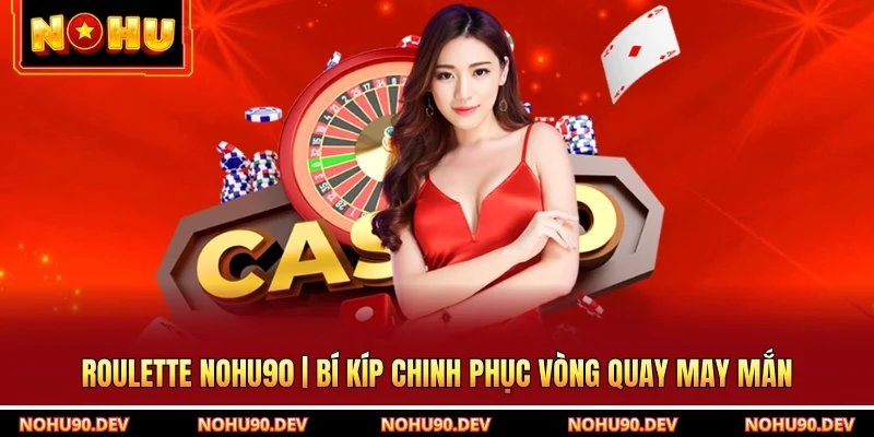 Roulette NOHU90 | Bí Kíp Chinh Phục Vòng Quay May Mắn