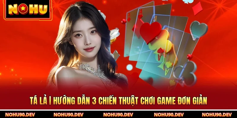 Tá Lả | Hướng Dẫn 3 Chiến Thuật Chơi Game Đơn Giản