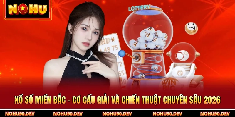 Xổ Số Miền Bắc - Cơ Cấu Giải Và Chiến Thuật Chuyên Sâu 2026