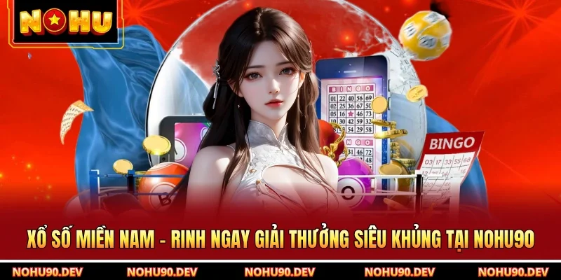 Xổ Số Miền Nam - Rinh Ngay Giải Thưởng Siêu Khủng Tại NOHU90